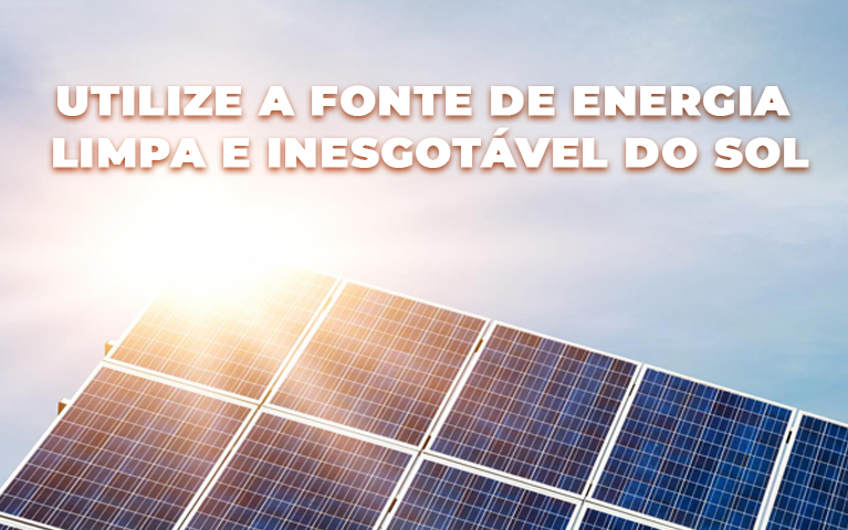 Utilize a fonte de energia limpa e inesgotável do sol!